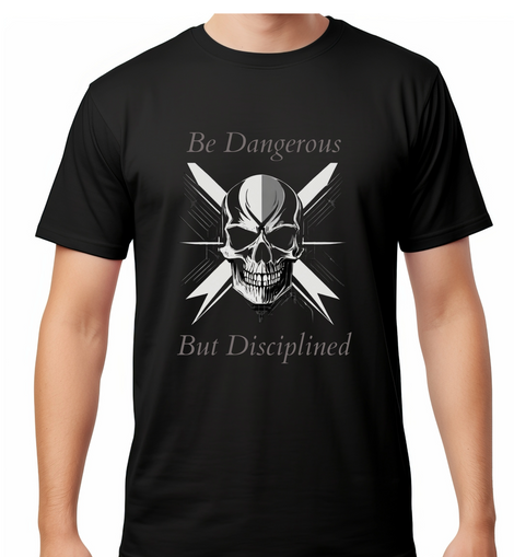 T-Shirt - Be Dangerous but Disciplined